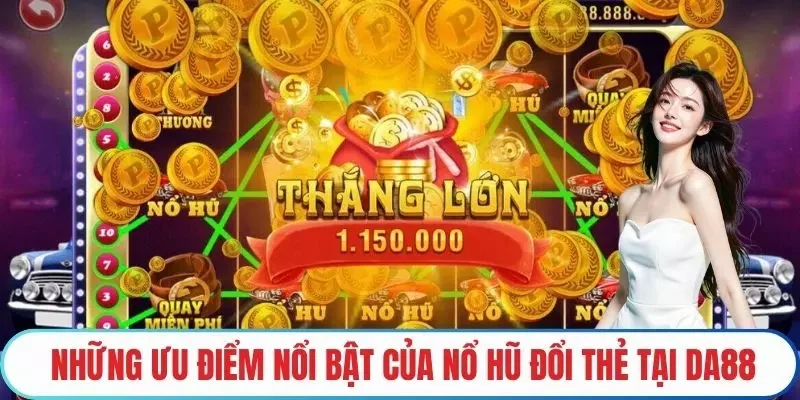 Những ưu điểm nổi bật của nổ hũ đổi thẻ tại DA88