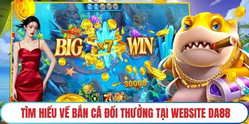 Tìm hiểu về Bắn cá đổi thưởng tại website DA88