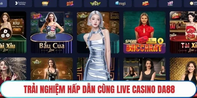 Trải nghiệm hấp dẫn cùng Live Casino DA88